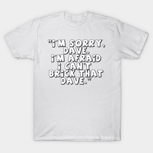 'I'm Sorry Dave. I'm Afraid I Can't Brick That Dave.' T-Shirt